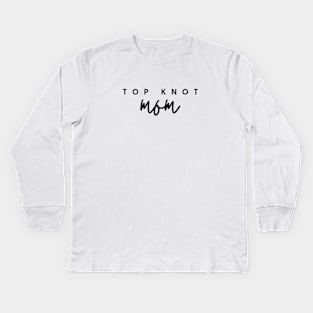 TOP KNOT mom Quote Gift For Mom Kids Long Sleeve T-Shirt